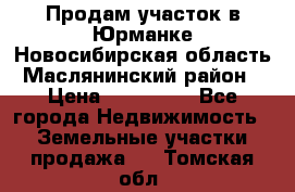 Продам участок в Юрманке Новосибирская область, Маслянинский район) › Цена ­ 700 000 - Все города Недвижимость » Земельные участки продажа   . Томская обл.